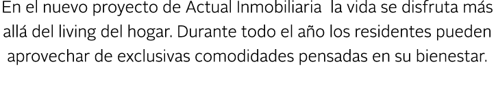 En el nuevo proyecto de Actual Inmobiliaria la vida se disfruta m s all del living del hogar. Durante todo el a o lo...