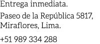 Entrega inmediata. Paseo de la Rep blica 5817, Miraflores, Lima. +51 989 334 288
