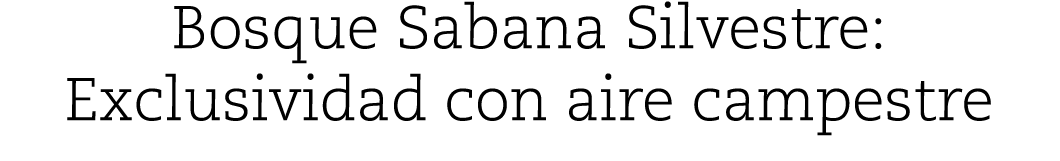 Bosque Sabana Silvestre: Exclusividad con aire campestre 