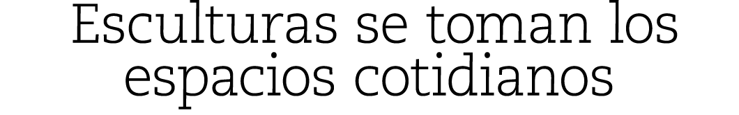 Esculturas se toman los espacios cotidianos