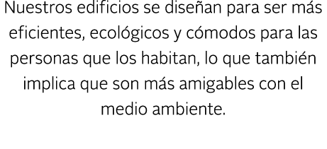 Nuestros edificios se dise an para ser m s eficientes, ecol gicos y c modos para las personas que los habitan, lo que...
