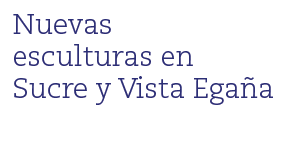Nuevas esculturas en Sucre y Vista Ega a