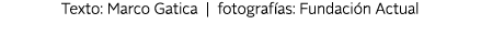 Texto: Marco Gatica | fotograf as: Fundaci n Actual