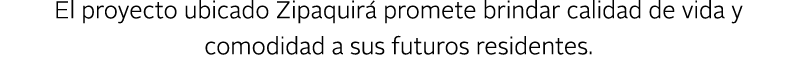 El proyecto ubicado Zipaquir promete brindar calidad de vida y comodidad a sus futuros residentes.