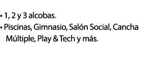  • 1, 2 y 3 alcobas. • Piscinas, Gimnasio, Sal n Social, Cancha M ltiple, Play & Tech y m s.