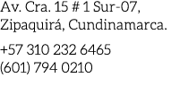 Av. Cra. 15 # 1 Sur-07, Zipaquir , Cundinamarca. +57 310 232 6465 (601) 794 0210