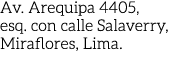 Av. Arequipa 4405, esq. con calle Salaverry, Miraflores, Lima.