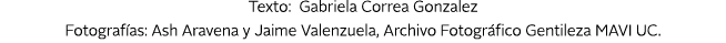 Texto: Gabriela Correa Gonzalez Fotograf as: Ash Aravena y Jaime Valenzuela, Archivo Fotogr fico Gentileza MAVI UC. 
