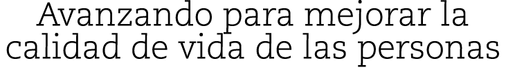 Avanzando para mejorar la calidad de vida de las personas