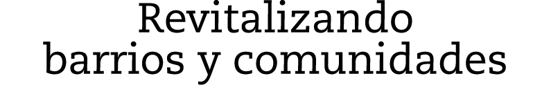 Revitalizando barrios y comunidades