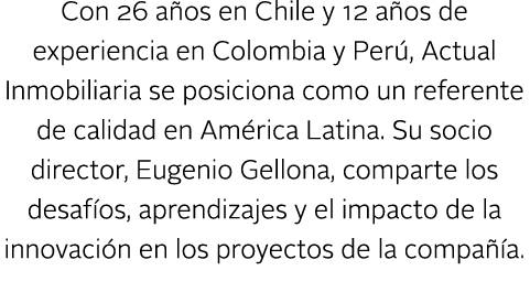 Con 26 a os en Chile y 12 a os de experiencia en Colombia y Per , Actual Inmobiliaria se posiciona como un referente ...