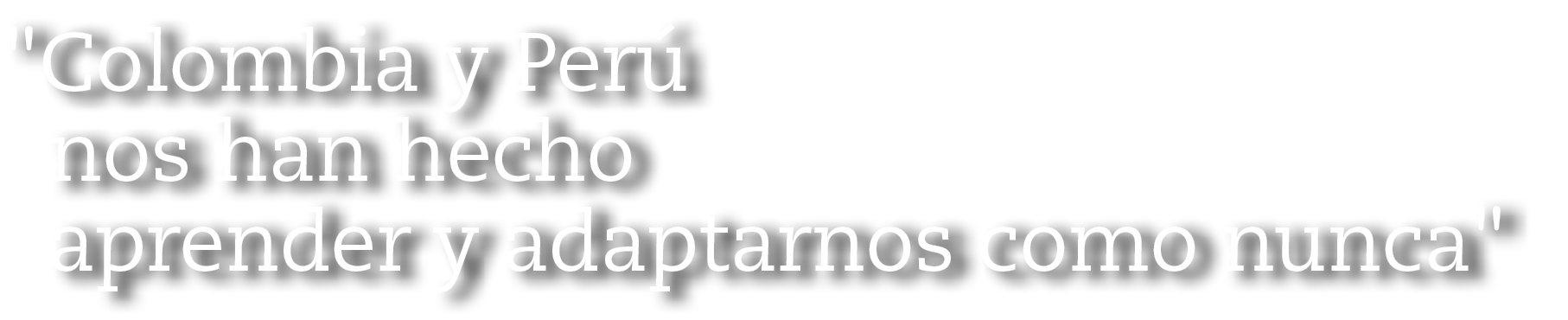\“Colombia y Per  nos han hecho  aprender y adaptarnos como nunca\" 