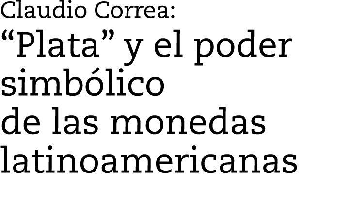 Claudio Correa: “Plata” y el poder simb lico de las monedas latinoamericanas