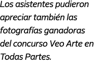 Los asistentes pudieron apreciar tambi n las fotograf as ganadoras del concurso Veo Arte en Todas Partes.