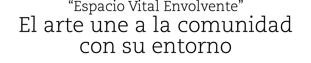 “Espacio Vital Envolvente” El arte une a la comunidad con su entorno
