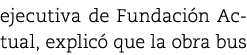 ejecutiva de Fundaci n Actual, explic que la obra bus