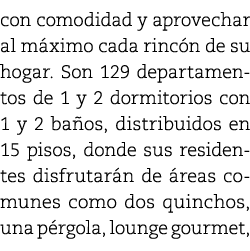 con comodidad y aprovechar al m ximo cada rinc n de su hogar. Son 129 departamentos de 1 y 2 dormitorios con 1 y 2 ba...