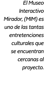 El Museo Interactivo Mirador, (MIM) es uno de las tantas entretenciones culturales que se encuentran cercanas al proy...