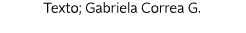 Texto; Gabriela Correa G.