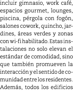 incluir gimnasio, work caf , espacios gourmet, lounges, piscina, p rgola con fog n, salones cowork, quincho, jardines...