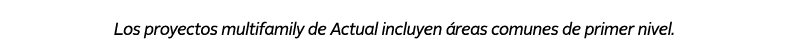 Los proyectos multifamily de Actual incluyen reas comunes de primer nivel.