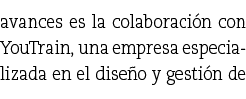 avances es la colaboraci n con YouTrain, una empresa especializada en el dise o y gesti n de 