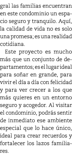 gral las familias encuentran en este condominio un espacio seguro y tranquilo. Aqu , la calidad de vida no es solo un...