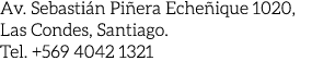 Av. Sebasti n Pi era Eche ique 1020, Las Condes, Santiago. Tel. +569 4042 1321