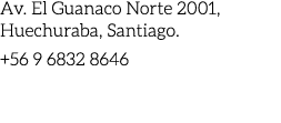 Av. El Guanaco Norte 2001, Huechuraba, Santiago. +56 9 6832 8646 