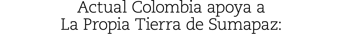 Actual Colombia apoya a La Propia Tierra de Sumapaz: 