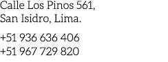 Calle Los Pinos 561, San Isidro, Lima. +51 936 636 406 +51 967 729 820 