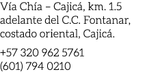 V a Ch a – Cajic , km. 1.5 adelante del C.C. Fontanar, costado oriental, Cajic . +57 320 962 5761 (601) 794 0210